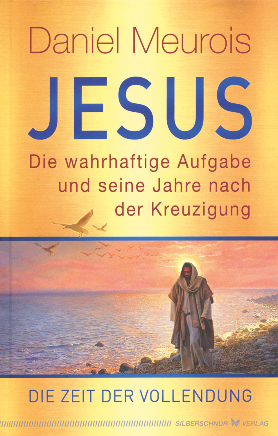 Jesus. Die wahrhaftige Aufgabe und seine Jahre nach der Kreuzigung