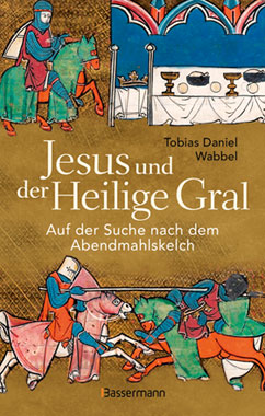 Jesus und der Heilige Gral. Auf der Suche nach dem Abendmahlskelch_small