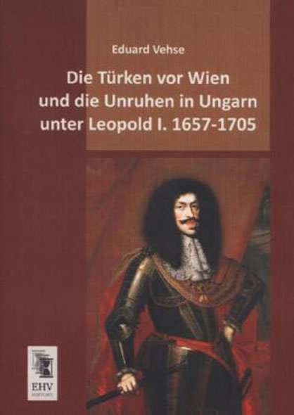 Die Türken vor Wien und die Unruhen in Ungarn unter Leopold I. 1657-1705 - Mängelexemplar
