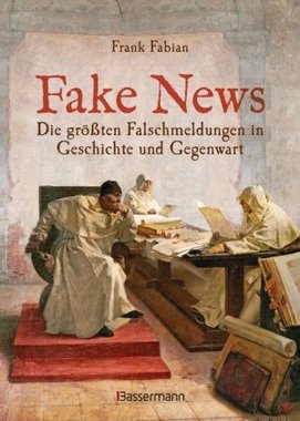 Fake News - Die größten Falschmeldungen in Geschichte und Gegenwart. Von der Inquisition bis Donald Trump
