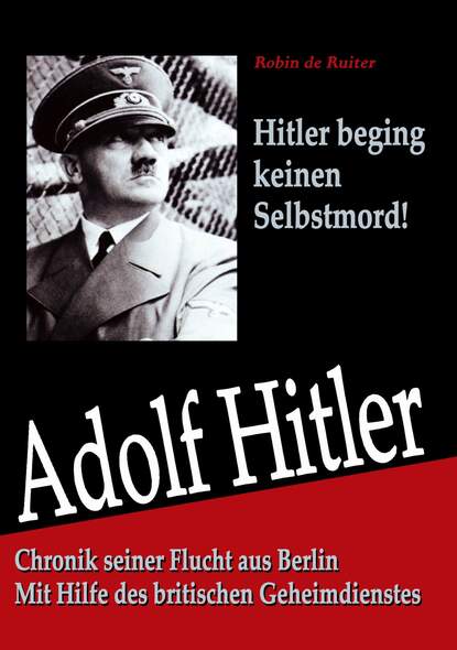 Adolf Hitler: Chronik seiner Flucht aus Berlin